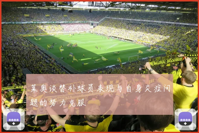 莱奥谈替补球员表现与自身炎症问题的努力克服