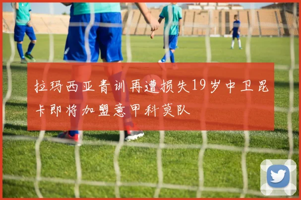 拉玛西亚青训再遭损失19岁中卫昆卡即将加盟意甲科莫队